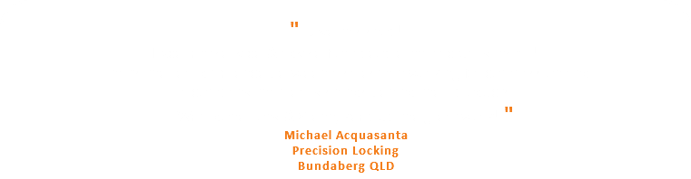 &nbsp;" Love this shop! Excellent service & advise from people that actually install! That's the real difference between a salesman working for commission and a company that really stands behind their products. We'll done Tony & Glenn, keep up the great work! " Michael Acquasanta Precision Locking Bundaberg QLD